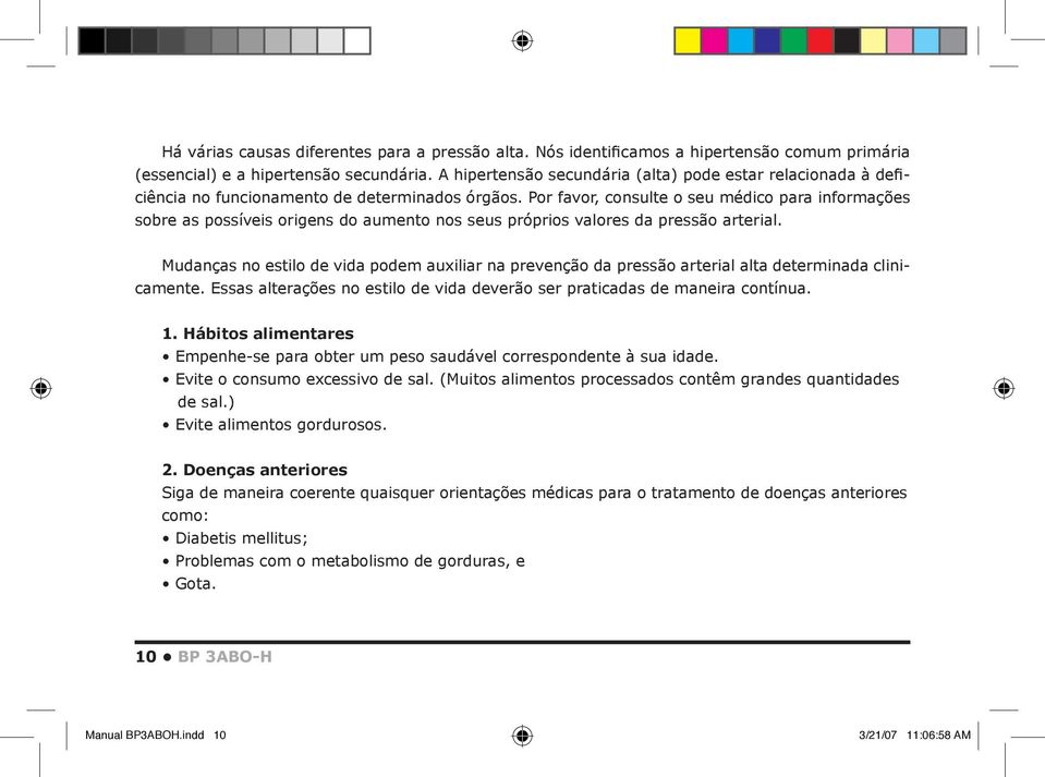 Por favor, consulte o seu médico para informações sobre as possíveis origens do aumento nos seus próprios valores da pressão arterial.