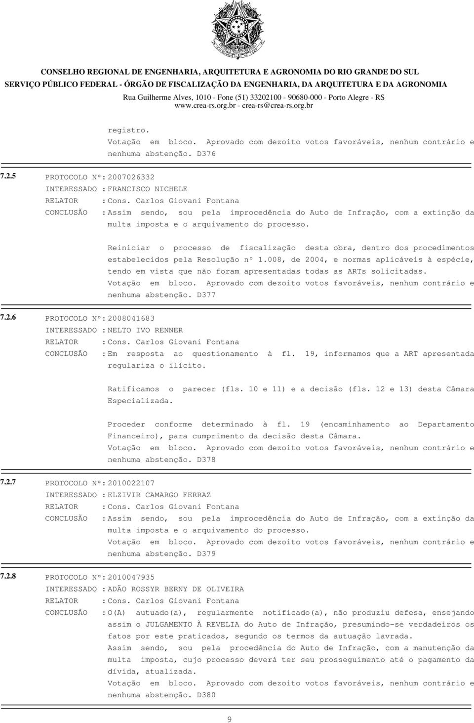 Reiniciar o processo de fiscalização desta obra, dentro dos procedimentos estabelecidos pela Resolução nº 1.