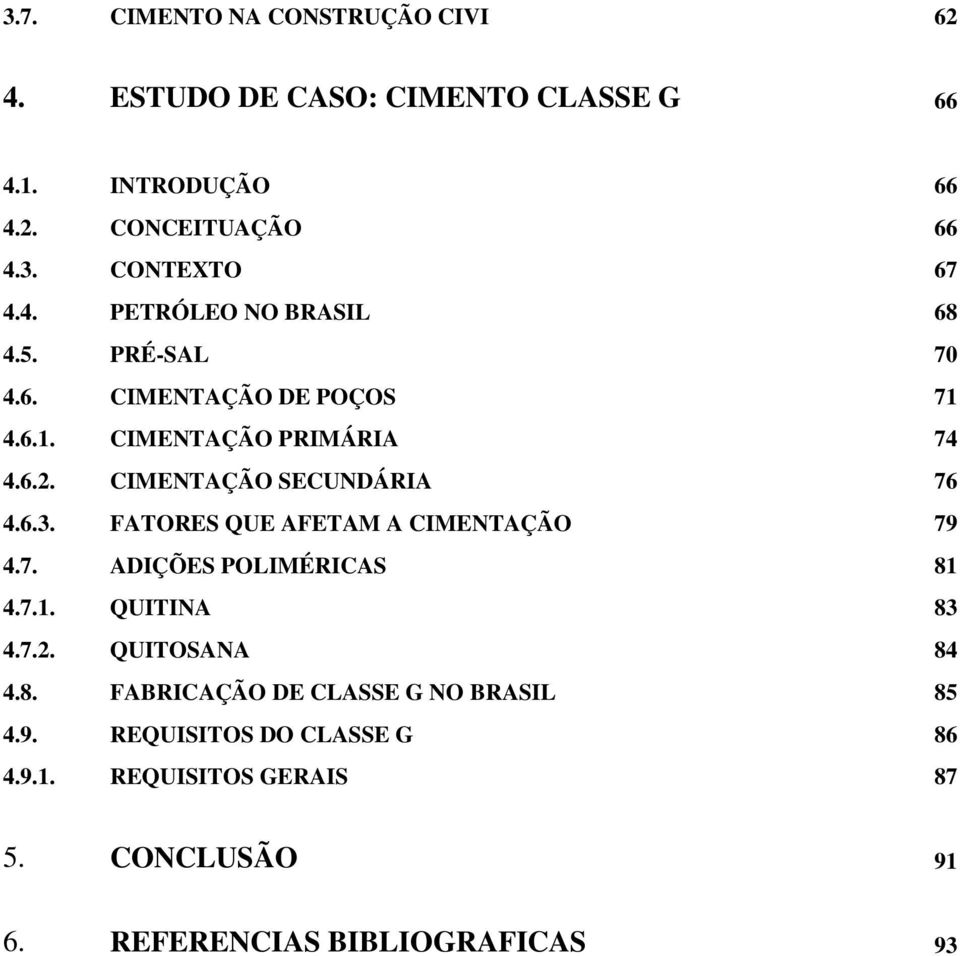 CIMENTAÇÃO SECUNDÁRIA 76 4.6.3. FATORES QUE AFETAM A CIMENTAÇÃO 79 4.7. ADIÇÕES POLIMÉRICAS 81 4.7.1. QUITINA 83 4.7.2.