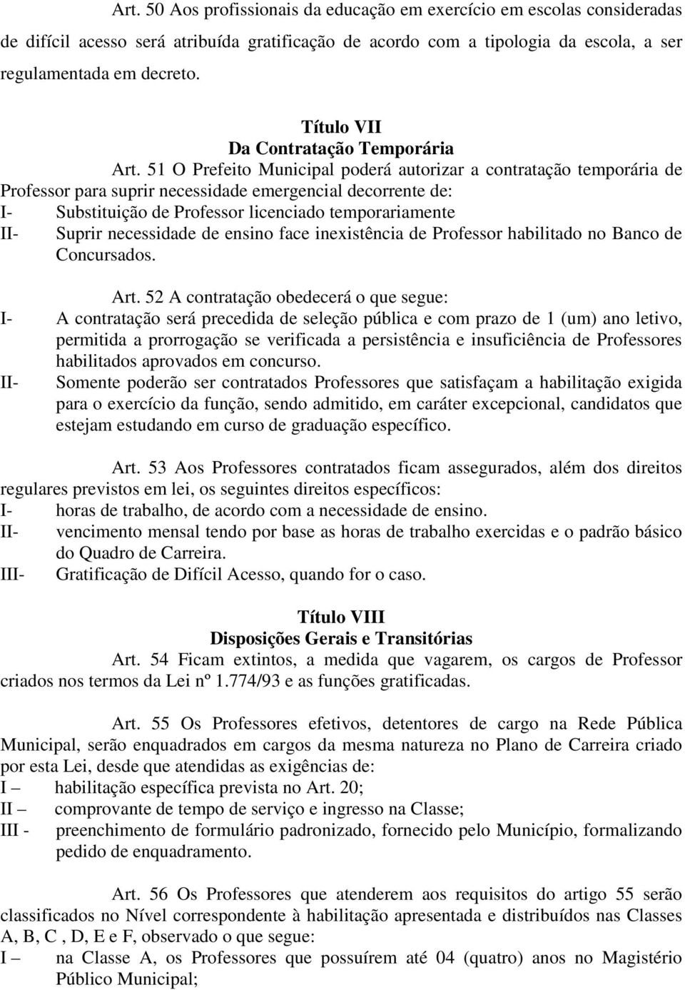 51 O Prefeito Municipal poderá autorizar a contratação temporária de Professor para suprir necessidade emergencial decorrente de: I- Substituição de Professor licenciado temporariamente II- Suprir