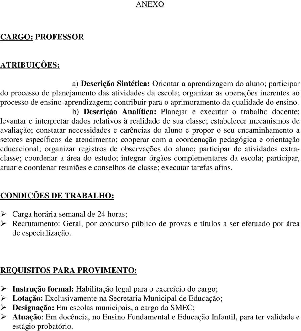 b) Descrição Analítica: Planejar e executar o trabalho docente; levantar e interpretar dados relativos à realidade de sua classe; estabelecer mecanismos de avaliação; constatar necessidades e