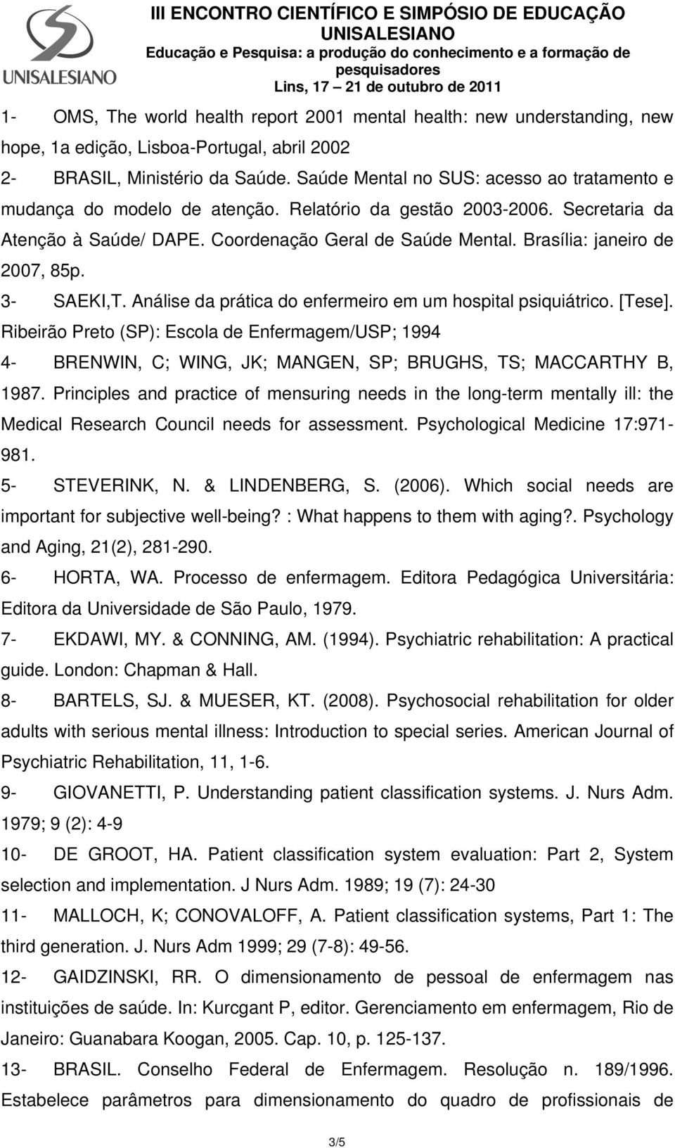 Brasília: janeiro de 2007, 85p. 3- SAEKI,T. Análise da prática do enfermeiro em um hospital psiquiátrico. [Tese].