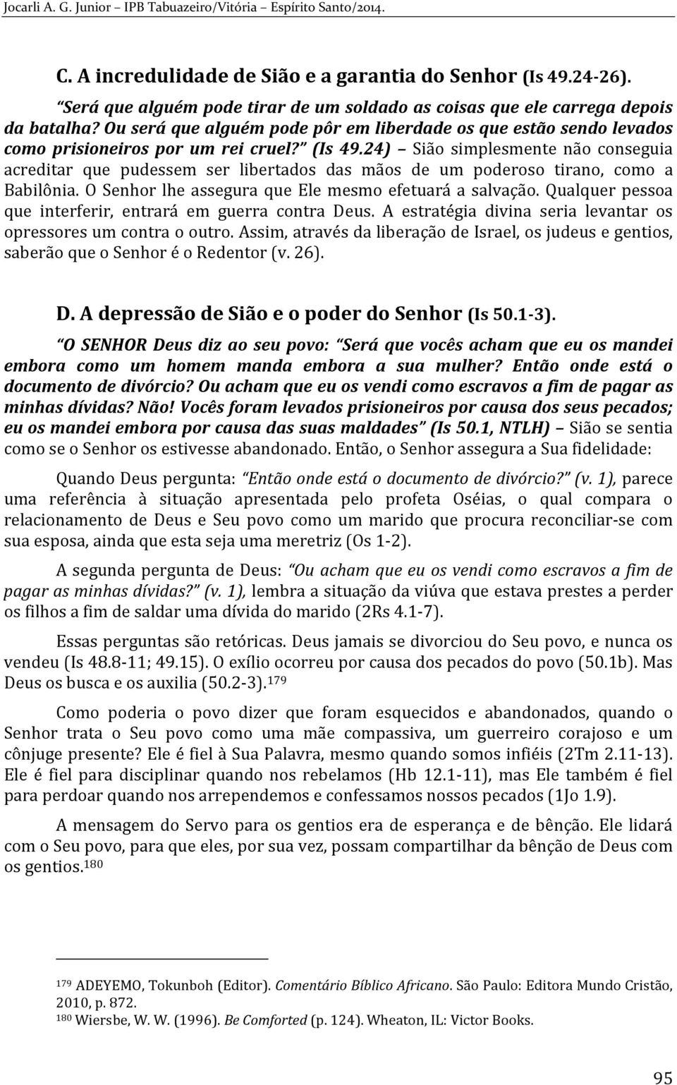 24) Sião simplesmente não conseguia acreditar que pudessem ser libertados das mãos de um poderoso tirano, como a Babilônia. O Senhor lhe assegura que Ele mesmo efetuará a salvação.