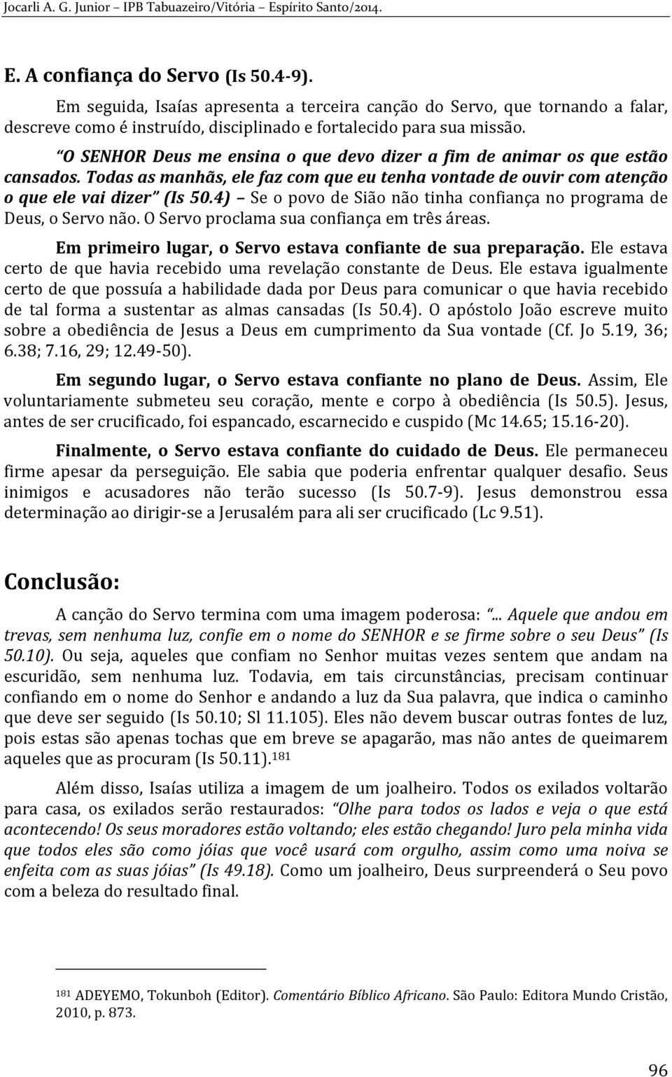 4) Se o povo de Sião não tinha confiança no programa de Deus, o Servo não. O Servo proclama sua confiança em três áreas. Em primeiro lugar, o Servo estava confiante de sua preparação.