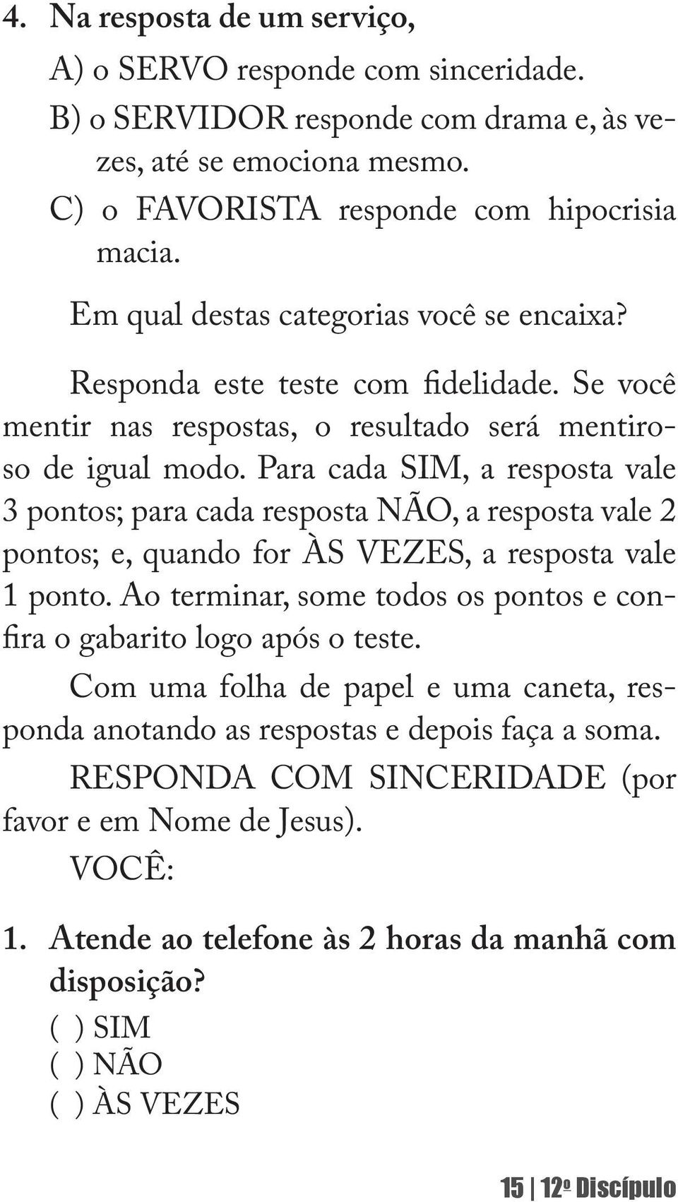 Para cada SIM, a resposta vale 3 pontos; para cada resposta NÃO, a resposta vale 2 pontos; e, quando for ÀS VEZES, a resposta vale 1 ponto.