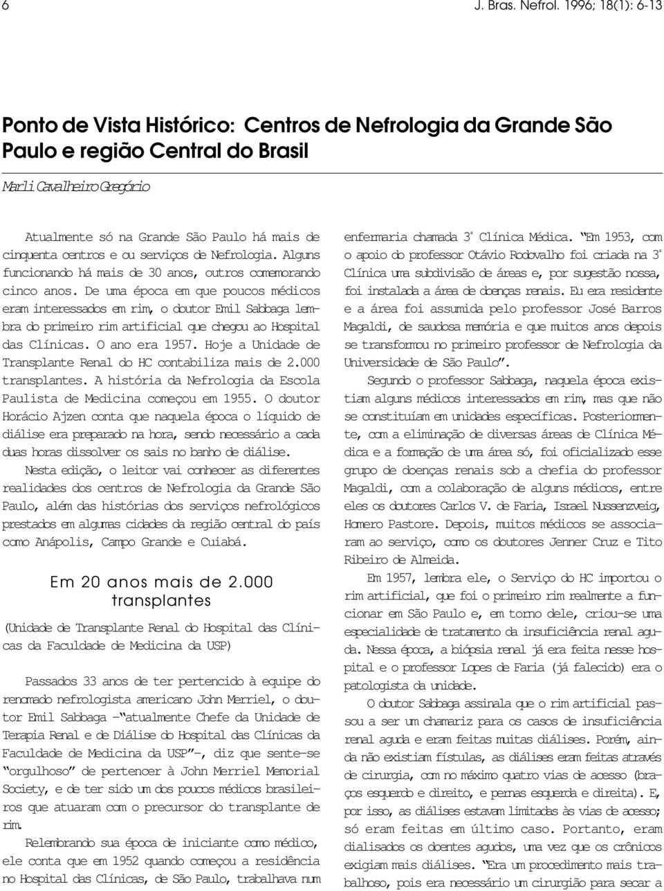 centros e ou serviços de Nefrologia. Alguns funcionando há mais de 30 anos, outros comemorando cinco anos.