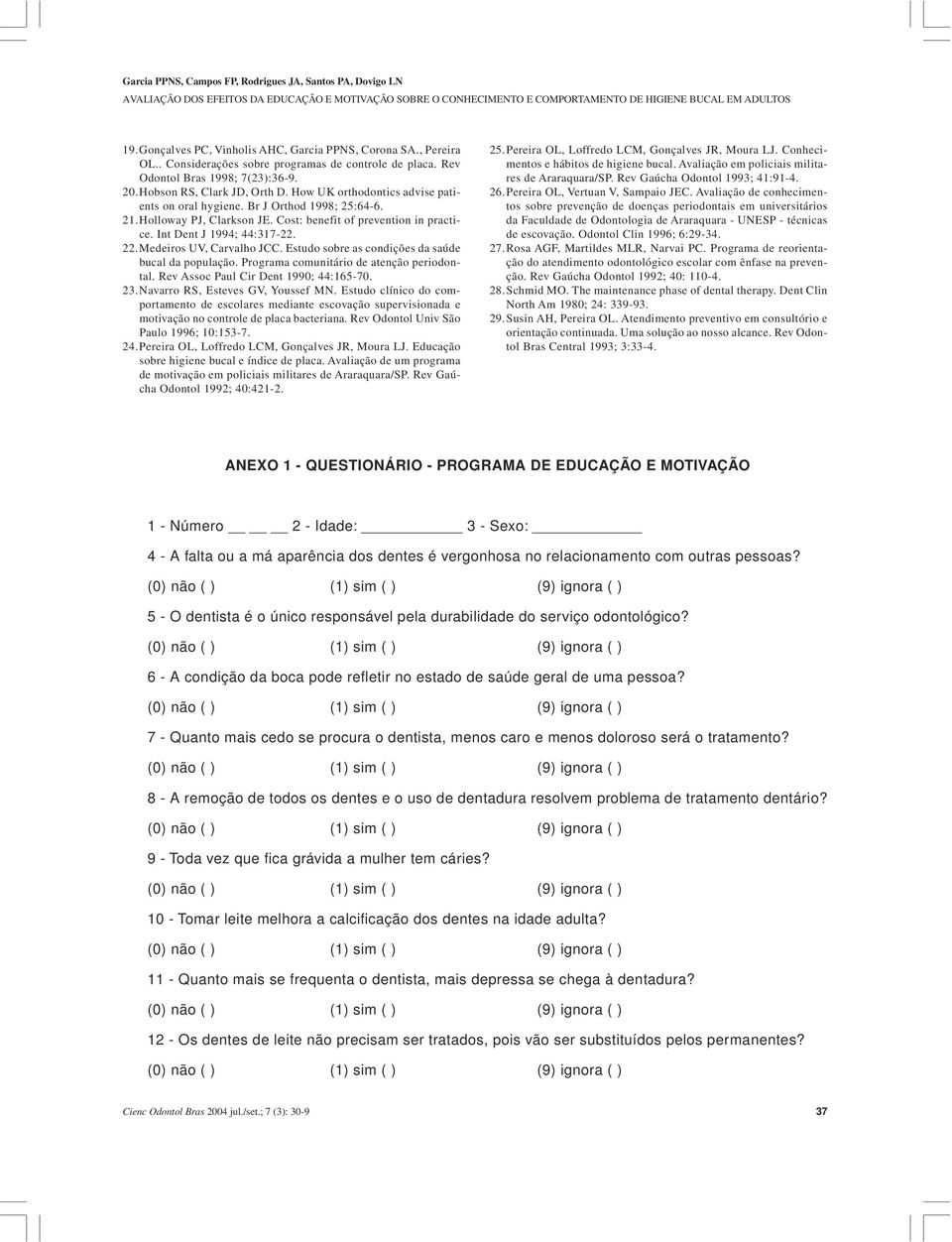 Medeiros UV, Carvalho JCC. Estudo sobre as condições da saúde bucal da população. Programa comunitário de atenção periodontal. Rev Assoc Paul Cir Dent 1990; 44:165-70. 23.