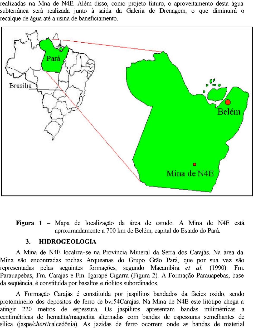 Figura 1 Mapa de localização da área de estudo. A Mina de N4E está aproximadamente a 700 km de Belém, capital do Estado do Pará. 3.