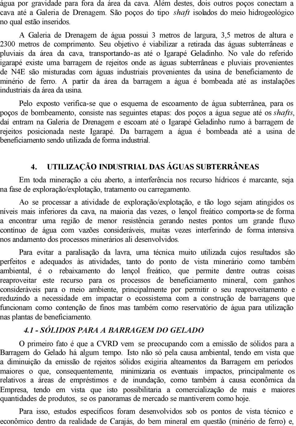 Seu objetivo é viabilizar a retirada das águas subterrâneas e pluviais da área da cava, transportando-as até o Igarapé Geladinho.