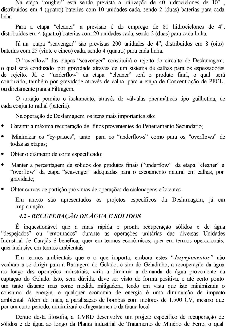 Já na etapa scavenger são previstas 200 unidades de 4, distribuídos em 8 (oito) baterias com 25 (vinte e cinco) cada, sendo 4 (quatro) para cada linha.