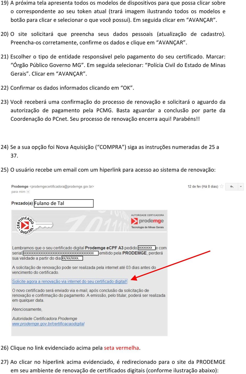 Preencha- os corretamente, confirme os dados e clique em AVANÇAR. 21) Escolher o tipo de entidade responsável pelo pagamento do seu certificado. Marcar: Órgão Público Governo MG.