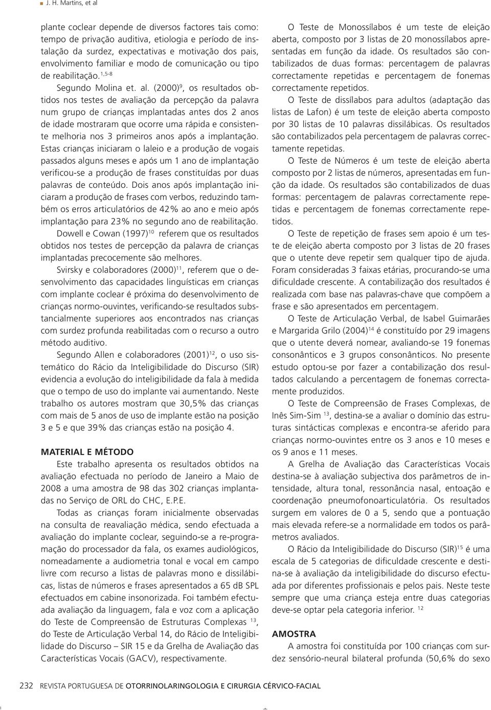 e modo de comunicação ou tipo de reabilitação. 1,5-8 Segundo Molina et. al.