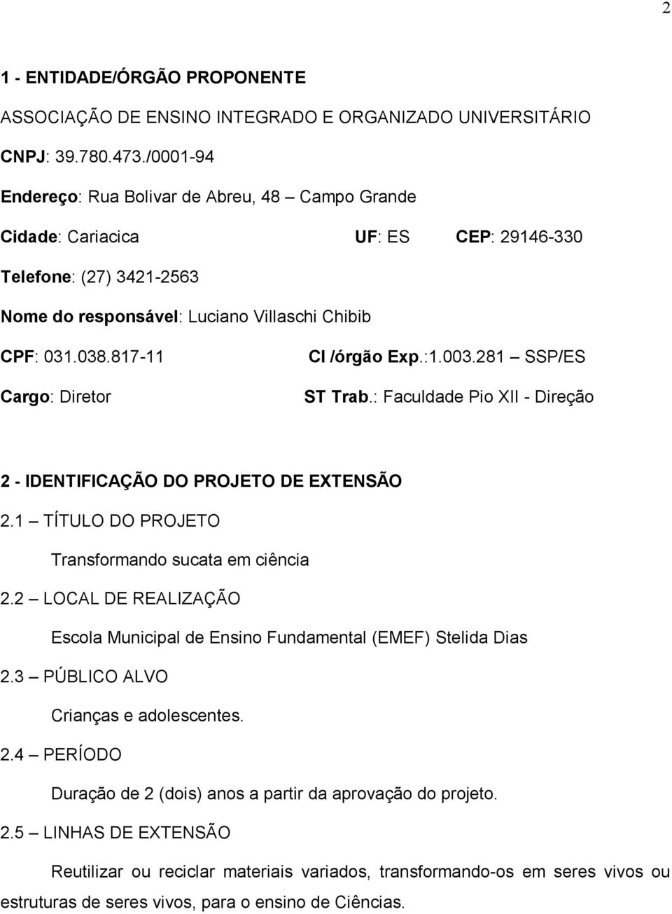 817-11 Cargo: Diretor CI /órgão Exp.:1.003.281 SSP/ES ST Trab.: Faculdade Pio XII - Direção 2 - IDENTIFICAÇÃO DO PROJETO DE EXTENSÃO 2.1 TÍTULO DO PROJETO Transformando sucata em ciência 2.