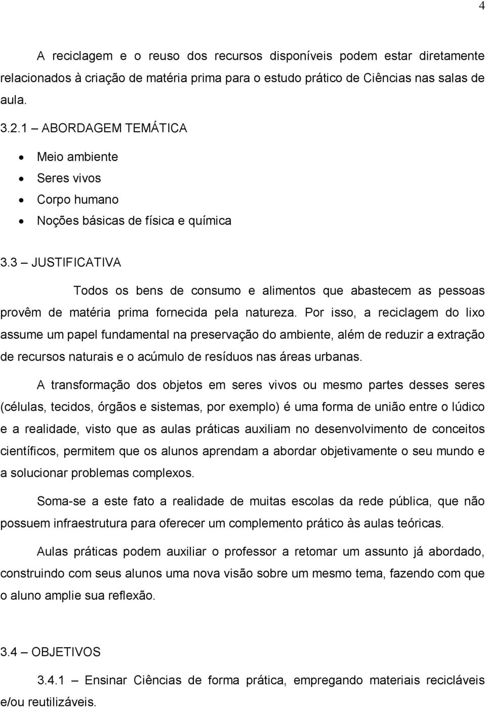 3 JUSTIFICATIVA Todos os bens de consumo e alimentos que abastecem as pessoas provêm de matéria prima fornecida pela natureza.