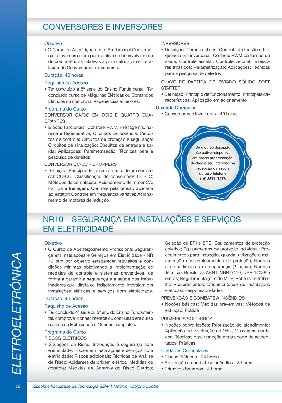 CONVERSOR CA/CC EM DOIS E QUATRO QUA- DRANTES Blocos funcionais; Controle PWM; Frenagem Dinâmica e Regenerativa; Circuitos de potência; Circuitos de controle; Circuitos de proteção e segurança;