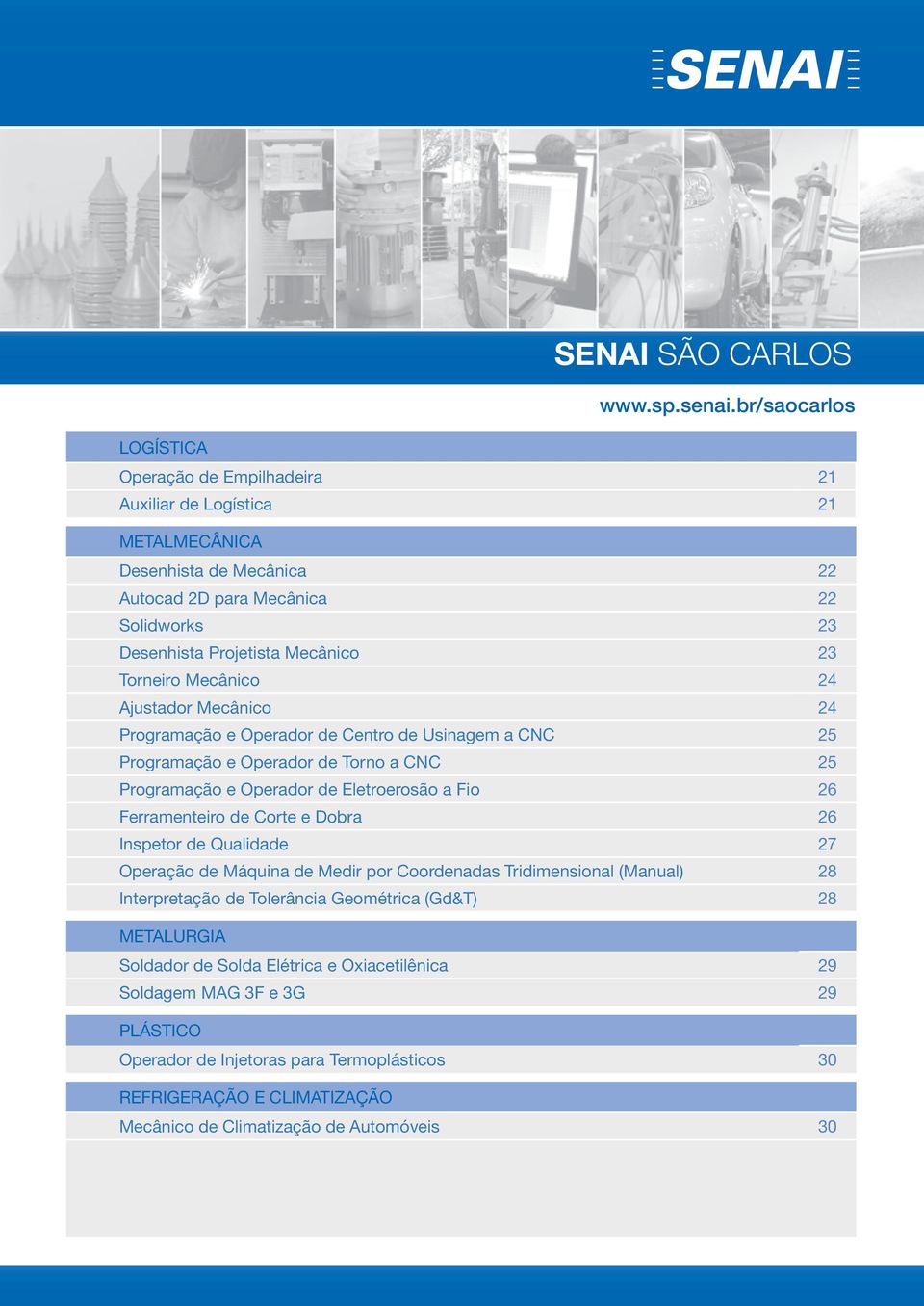 Torneiro Mecânico 24 Ajustador Mecânico 24 Programação e Operador de Centro de Usinagem a CNC 25 Programação e Operador de Torno a CNC 25 Programação e Operador de Eletroerosão a Fio 26