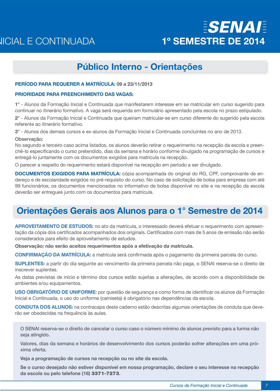 2 - Alunos da Formação Inicial e Continuada que queiram matricular-se em curso diferente do sugerido pela escola referente ao itinerário formativo.