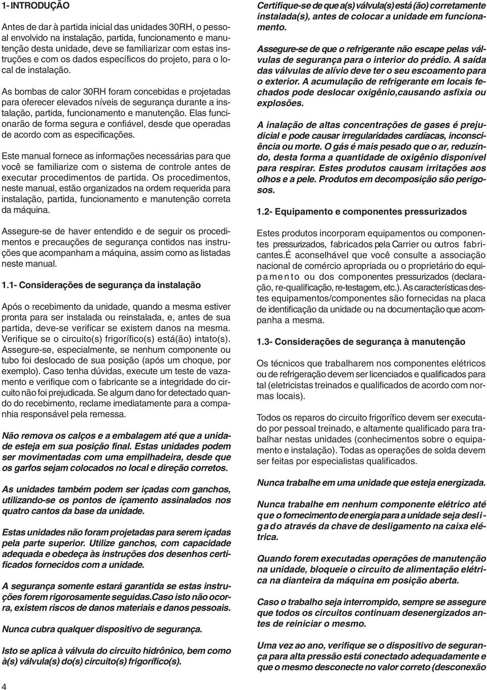 As bombas de calor 30RH foram concebidas e projetadas para oferecer elevados níveis de segurança durante a instalação, partida, funcionamento e manutenção.