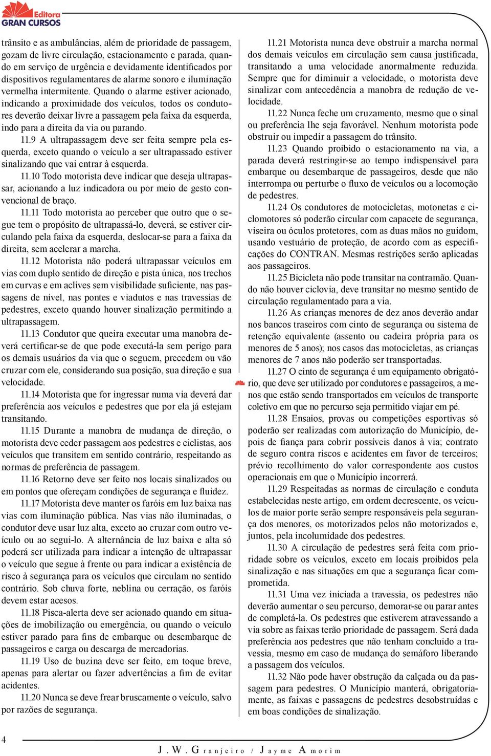 Quando o alarme estiver acionado, indicando a proximi dade dos veículos, todos os condutores deverão deixar livre a passagem pela faixa da esquerda, indo para a direita da via ou parando. 11.