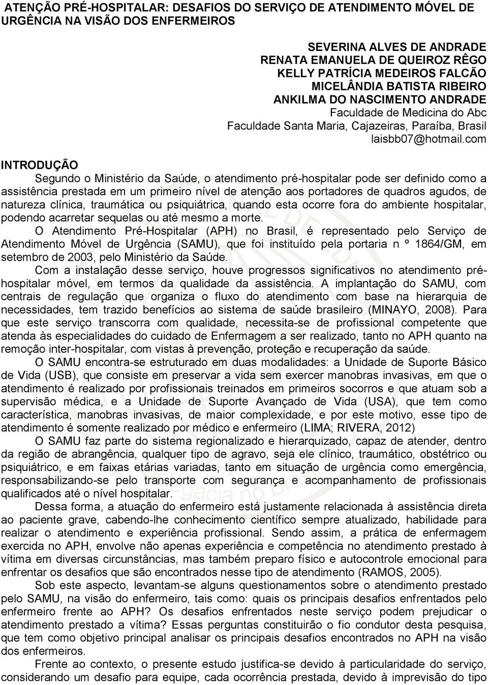 com INTRODUÇÃO Segundo o Ministério da Saúde, o atendimento pré-hospitalar pode ser definido como a assistência prestada em um primeiro nível de atenção aos portadores de quadros agudos, de natureza