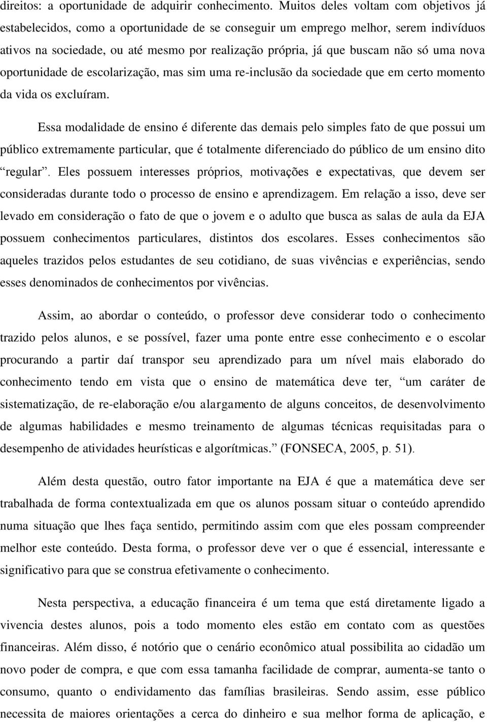 só uma nova oportunidade de escolarização, mas sim uma re-inclusão da sociedade que em certo momento da vida os excluíram.