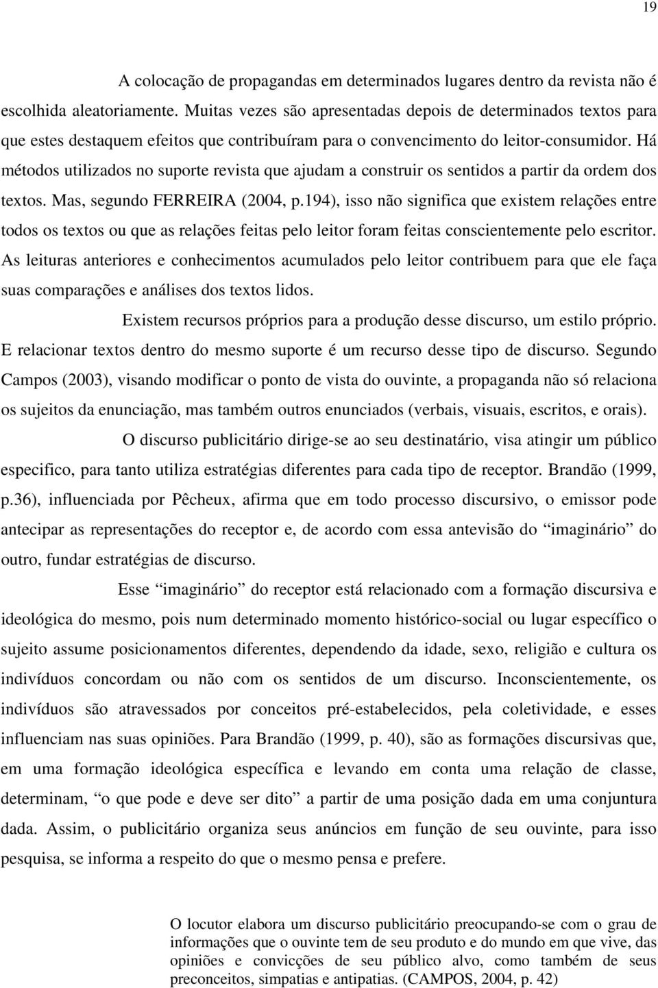 Há métodos utilizados no suporte revista que ajudam a construir os sentidos a partir da ordem dos textos. Mas, segundo FERREIRA (2004, p.