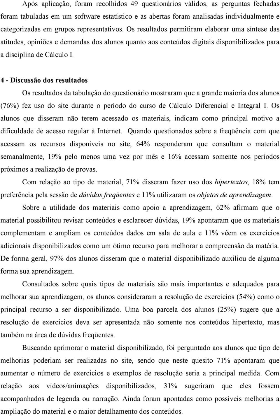 4 - Discussão dos resultados Os resultados da tabulação do questionário mostraram que a grande maioria dos alunos (76%) fez uso do site durante o período do curso de Cálculo Diferencial e Integral I.