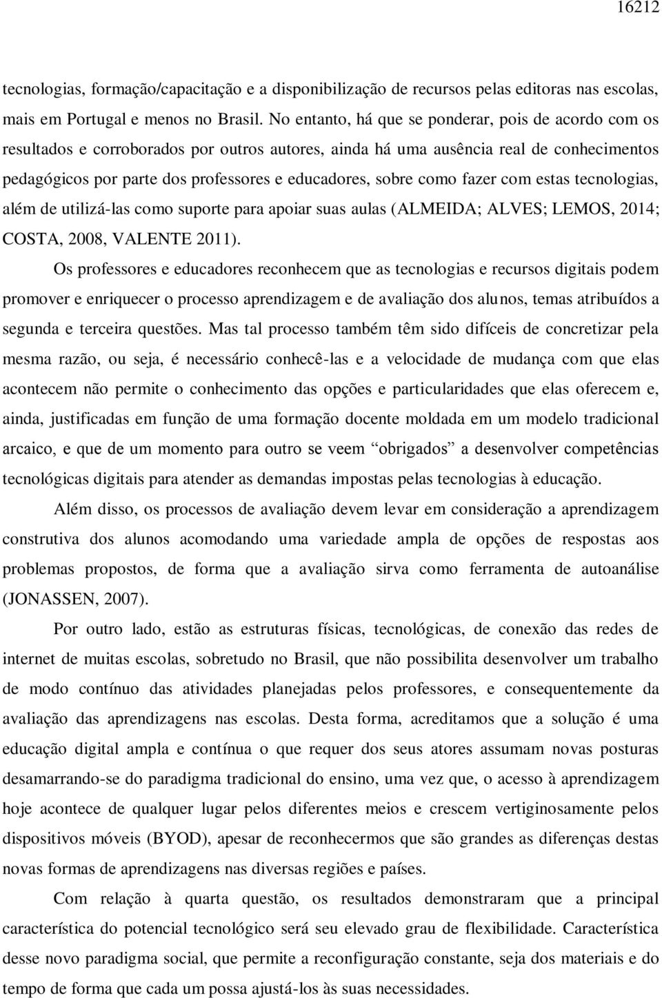 sobre como fazer com estas tecnologias, além de utilizá-las como suporte para apoiar suas aulas (ALMEIDA; ALVES; LEMOS, 2014; COSTA, 2008, VALENTE 2011).