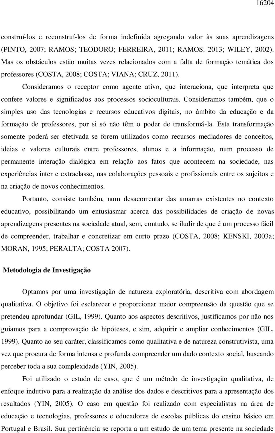 Consideramos o receptor como agente ativo, que interaciona, que interpreta que confere valores e significados aos processos socioculturais.