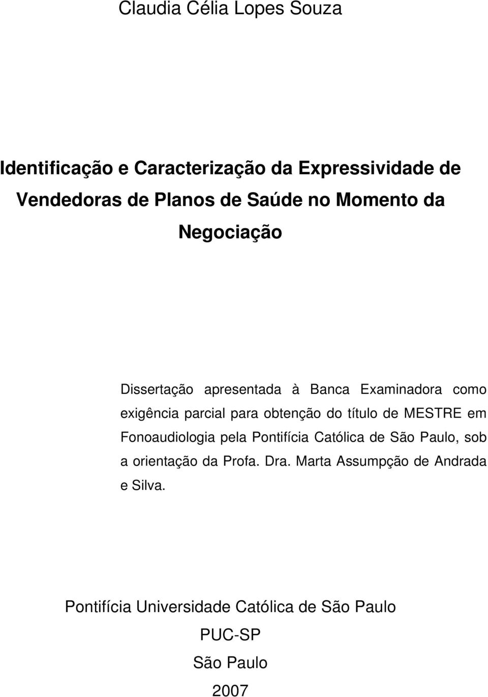 obtenção do título de MESTRE em Fonoaudiologia pela Pontifícia Católica de São Paulo, sob a orientação da