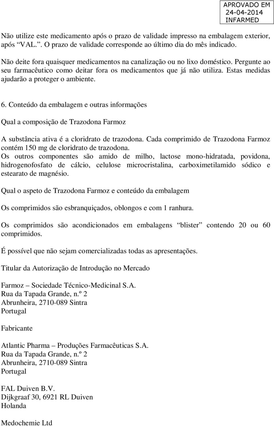 Estas medidas ajudarão a proteger o ambiente. 6. Conteúdo da embalagem e outras informações Qual a composição de Trazodona Farmoz A substância ativa é a cloridrato de trazodona.