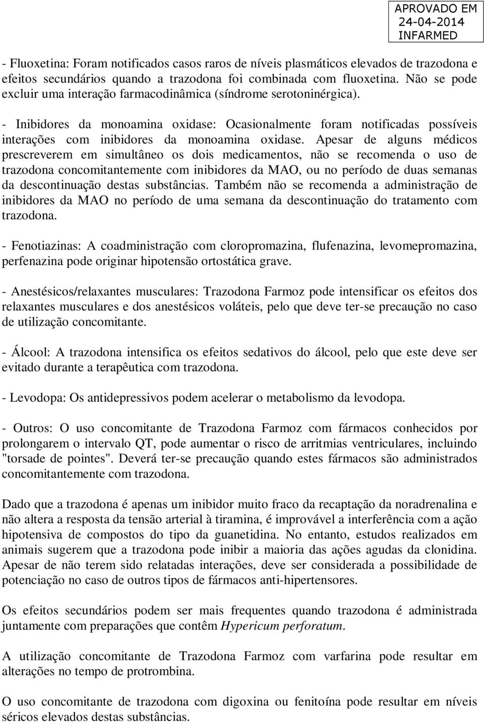 - Inibidores da monoamina oxidase: Ocasionalmente foram notificadas possíveis interações com inibidores da monoamina oxidase.