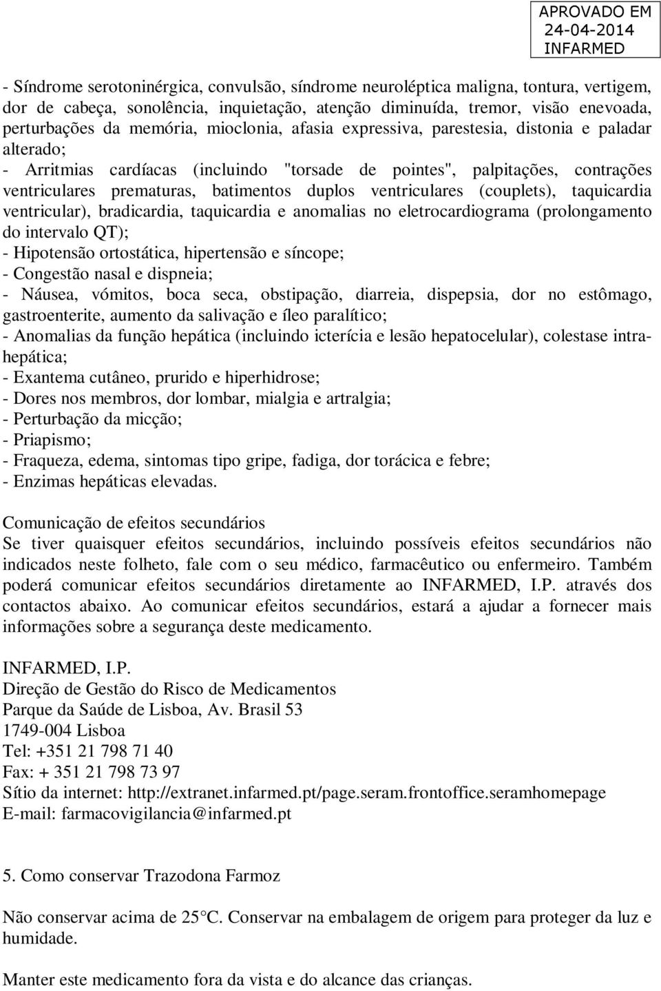 ventriculares (couplets), taquicardia ventricular), bradicardia, taquicardia e anomalias no eletrocardiograma (prolongamento do intervalo QT); - Hipotensão ortostática, hipertensão e síncope; -