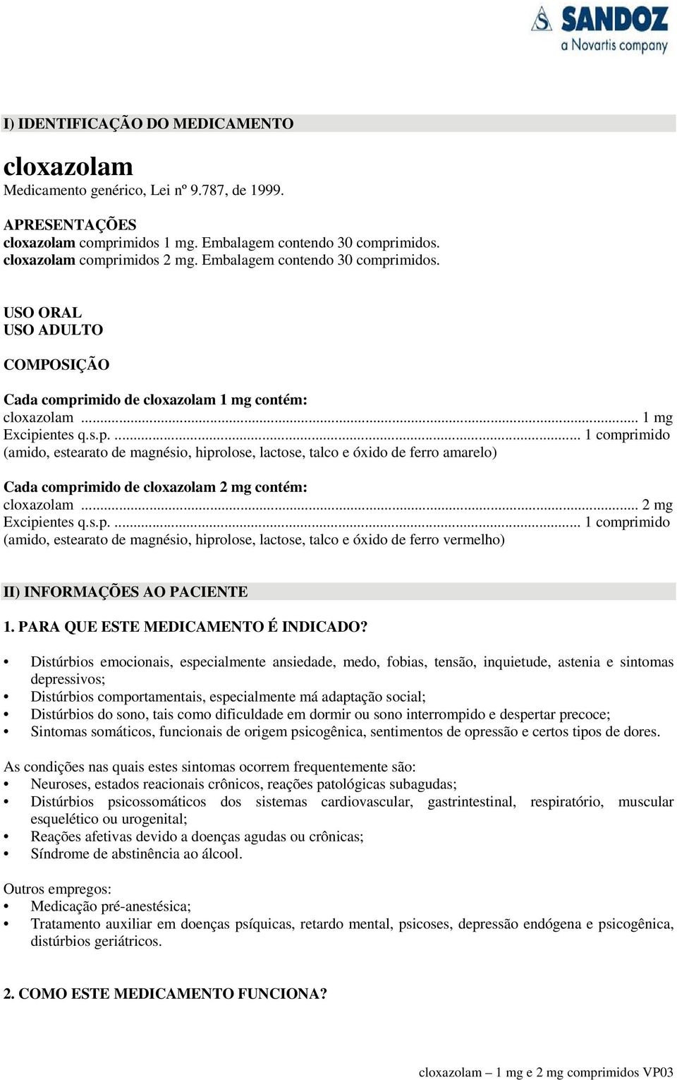 .. 2 mg Excipientes q.s.p.... 1 comprimido (amido, estearato de magnésio, hiprolose, lactose, talco e óxido de ferro vermelho) II) INFORMAÇÕES AO PACIENTE 1. PARA QUE ESTE MEDICAMENTO É INDICADO?