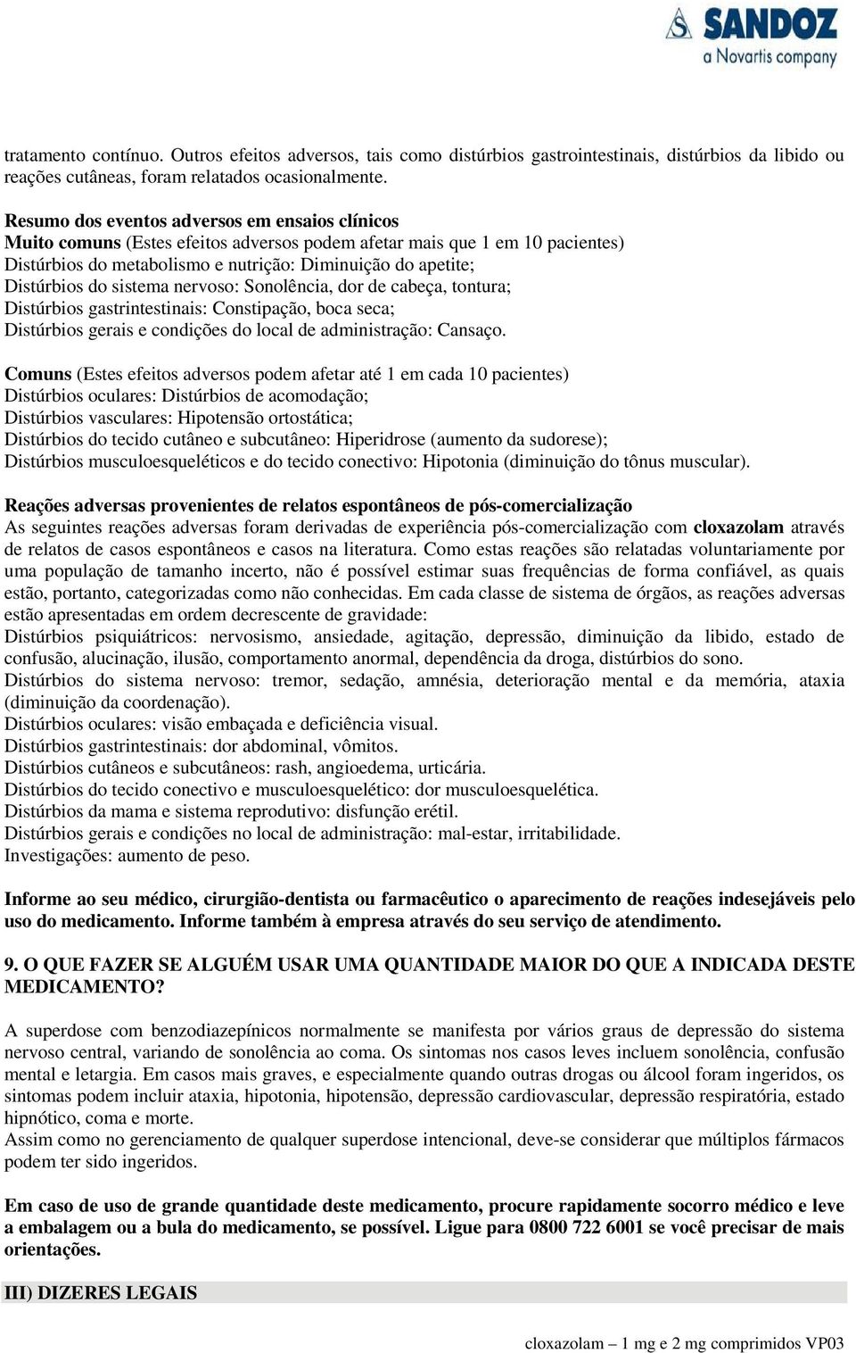 do sistema nervoso: Sonolência, dor de cabeça, tontura; Distúrbios gastrintestinais: Constipação, boca seca; Distúrbios gerais e condições do local de administração: Cansaço.