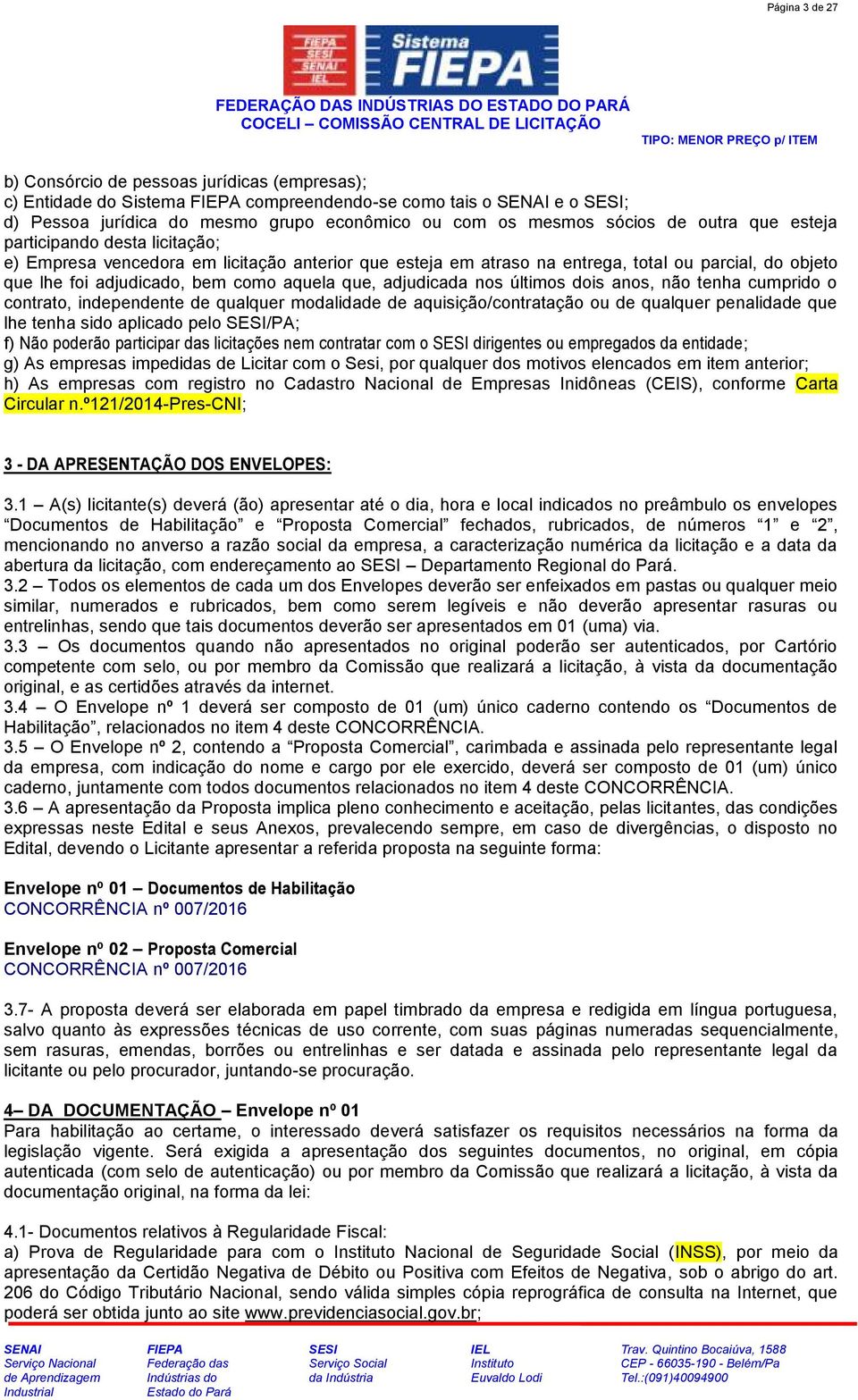 nos últimos dois anos, não tenha cumprido o contrato, independente de qualquer modalidade de aquisição/contratação ou de qualquer penalidade que lhe tenha sido aplicado pelo /PA; f) Não poderão