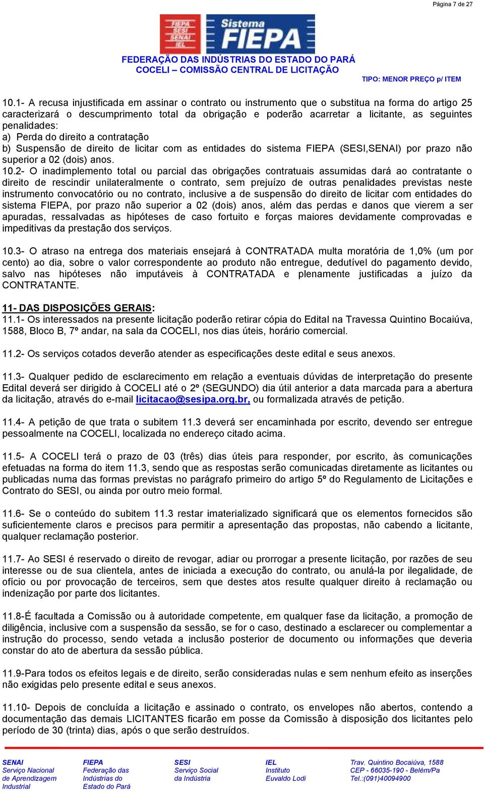 penalidades: a) Perda do direito a contratação b) Suspensão de direito de licitar com as entidades do sistema (,) por prazo não superior a 02 (dois) anos. 10.