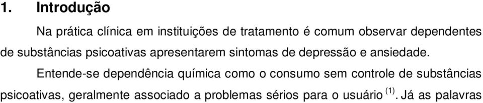 Já as palavras depressão e ansiedade possuem diversos significados, devendo-se fazer uma distinção entre a experiência de estar deprimido, ansioso e a doença depressiva, ansiosa.