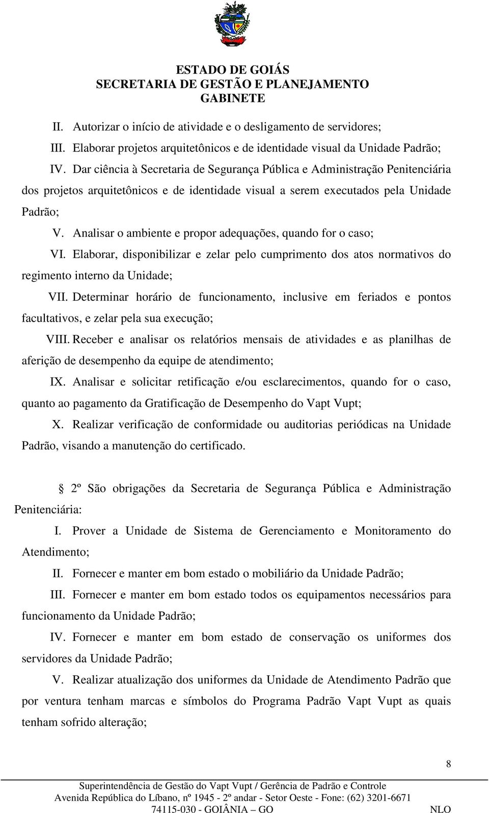 Analisar o ambiente e propor adequações, quando for o caso; VI. Elaborar, disponibilizar e zelar pelo cumprimento dos atos normativos do regimento interno da Unidade; VII.