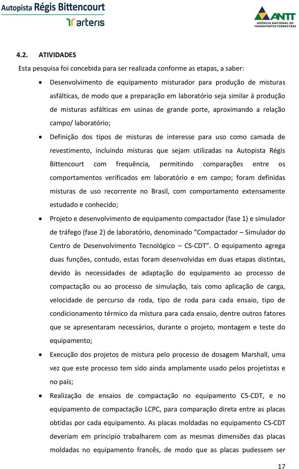 revestimento, incluindo misturas que sejam utilizadas na Autopista Régis Bittencourt com frequência, permitindo comparações entre os comportamentos verificados em laboratório e em campo; foram