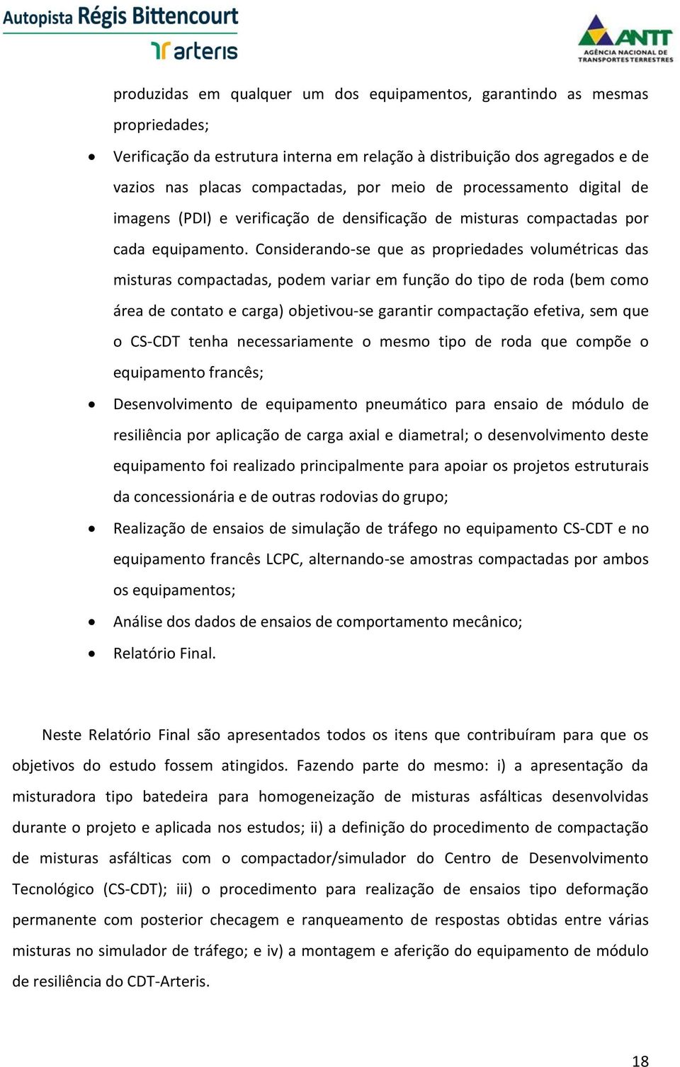 Considerando-se que as propriedades volumétricas das misturas compactadas, podem variar em função do tipo de roda (bem como área de contato e carga) objetivou-se garantir compactação efetiva, sem que