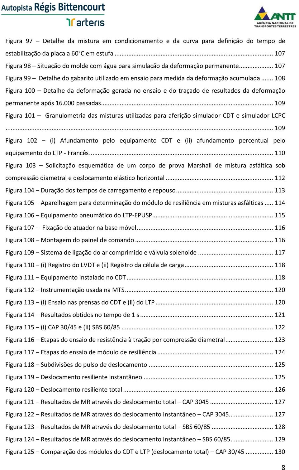 .. 108 Figura 100 Detalhe da deformação gerada no ensaio e do traçado de resultados da deformação permanente após 16.000 passadas.