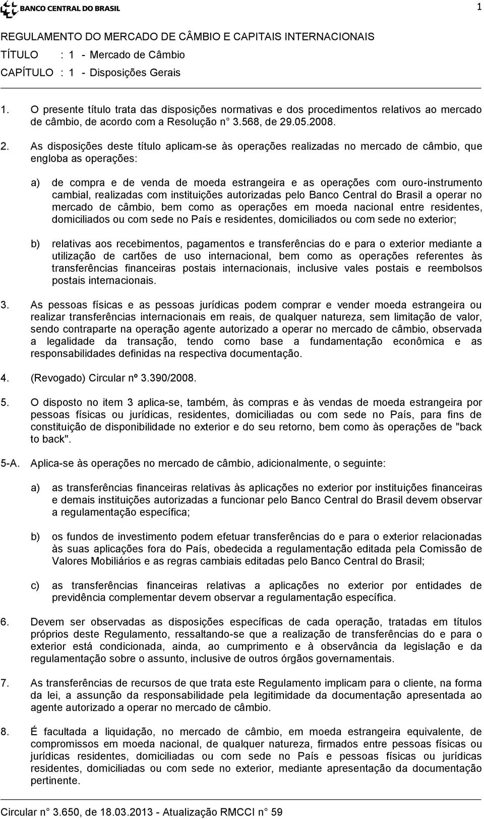 As disposições deste título aplicam-se às operações realizadas no mercado de câmbio, que engloba as operações: a) de compra e de venda de moeda estrangeira e as operações com ouro-instrumento