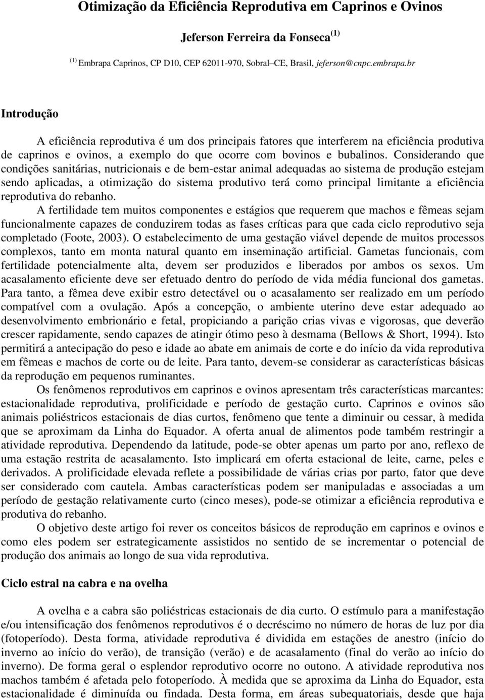 Considerando que condições sanitárias, nutricionais e de bem-estar animal adequadas ao sistema de produção estejam sendo aplicadas, a otimização do sistema produtivo terá como principal limitante a