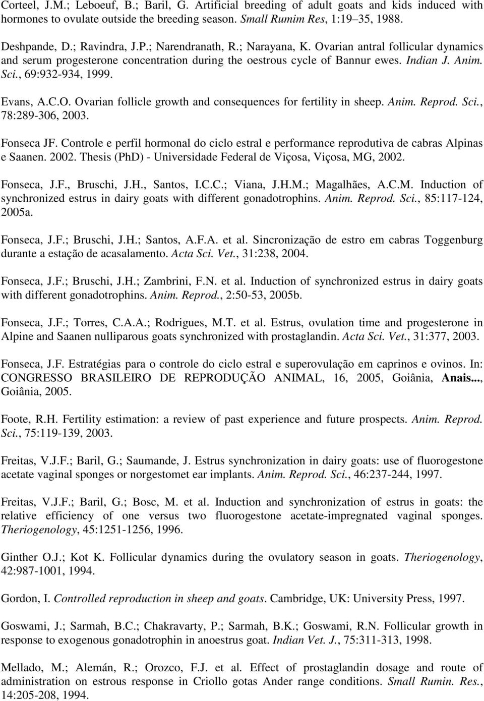 , 69:932-934, 1999. Evans, A.C.O. Ovarian follicle growth and consequences for fertility in sheep. Anim. Reprod. Sci., 78:289-36, 23. Fonseca JF.