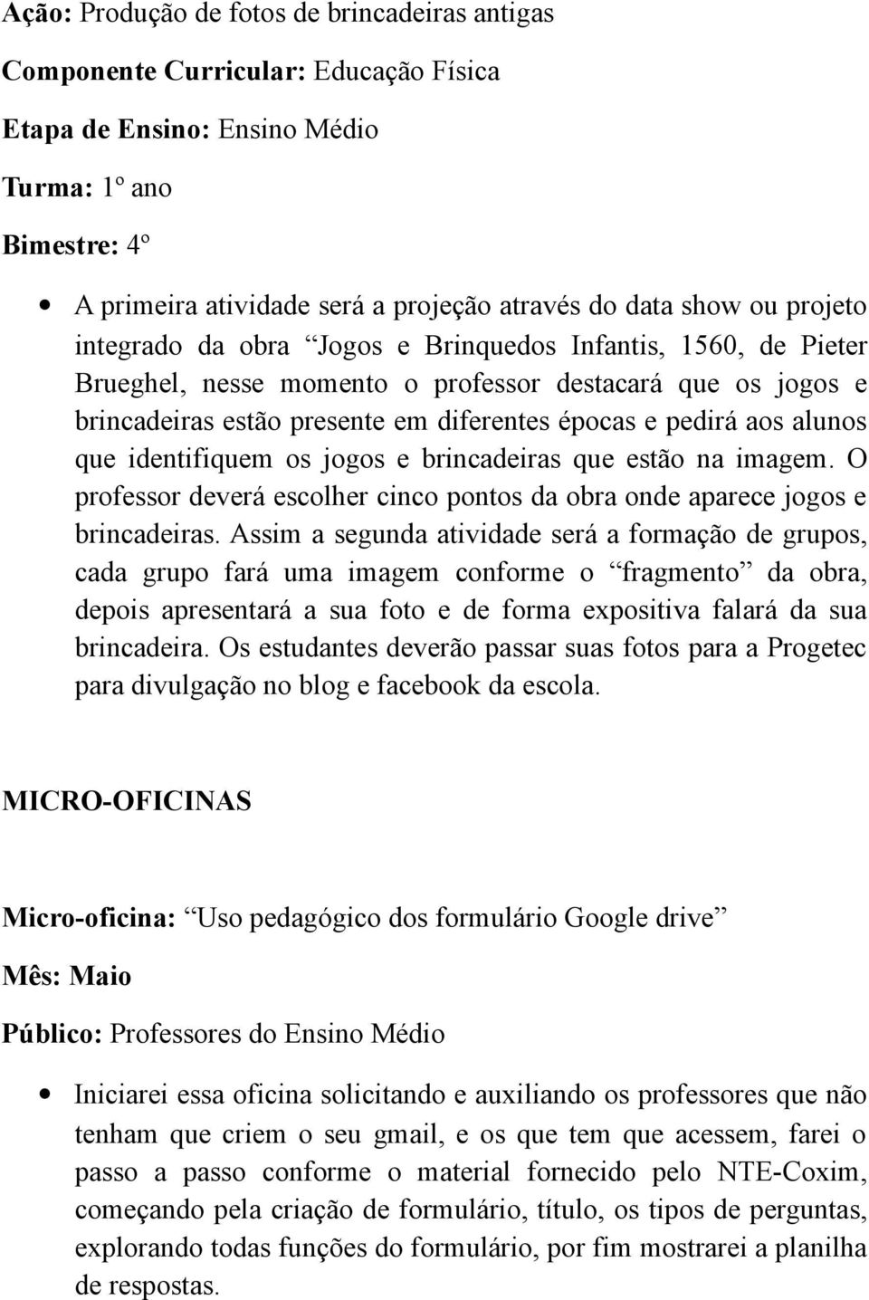 aos alunos que identifiquem os jogos e brincadeiras que estão na imagem. O professor deverá escolher cinco pontos da obra onde aparece jogos e brincadeiras.