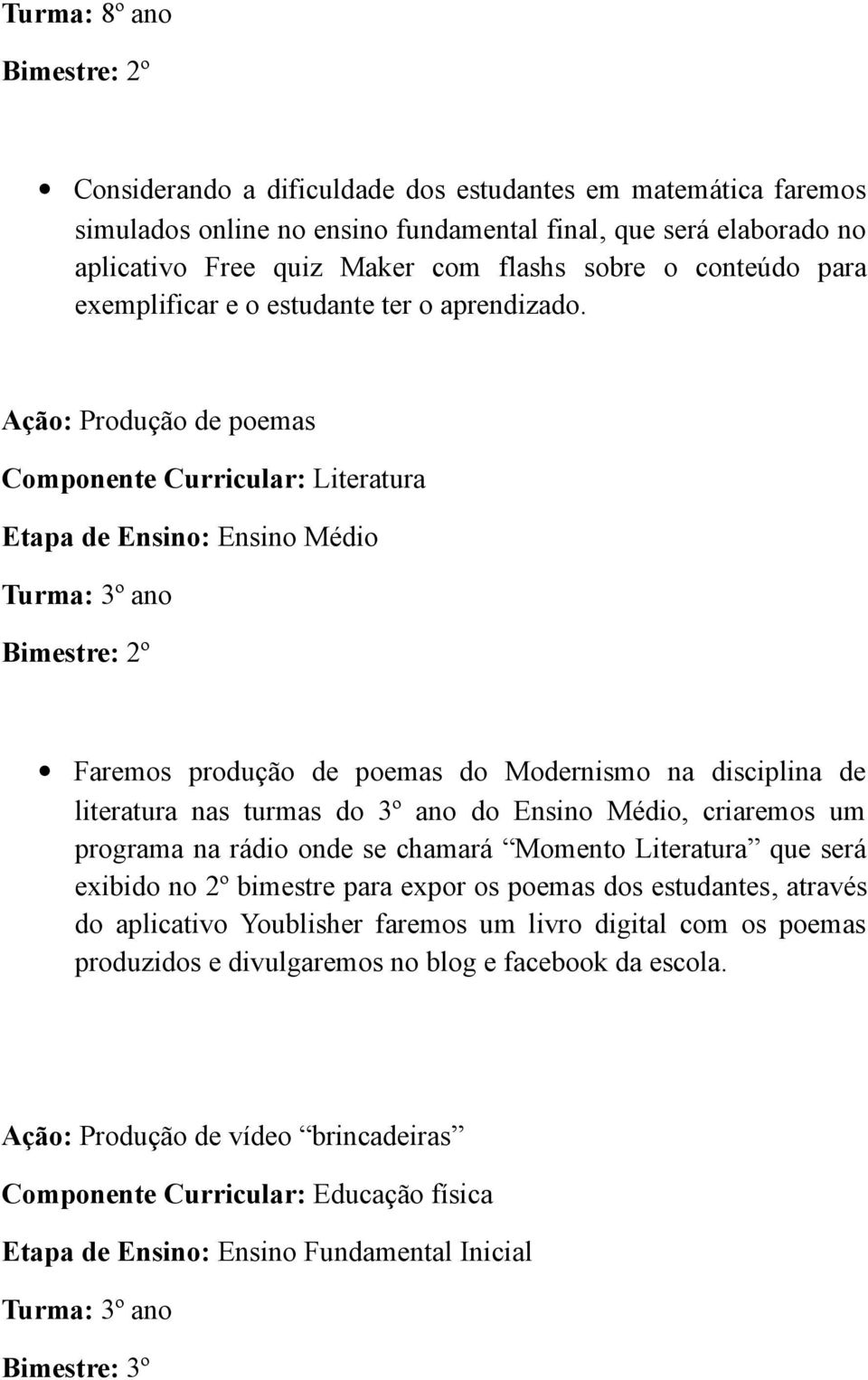 Ação: Produção de poemas Componente Curricular: Literatura Etapa de Ensino: Ensino Médio Turma: 3º ano Bimestre: 2º Faremos produção de poemas do Modernismo na disciplina de literatura nas turmas do