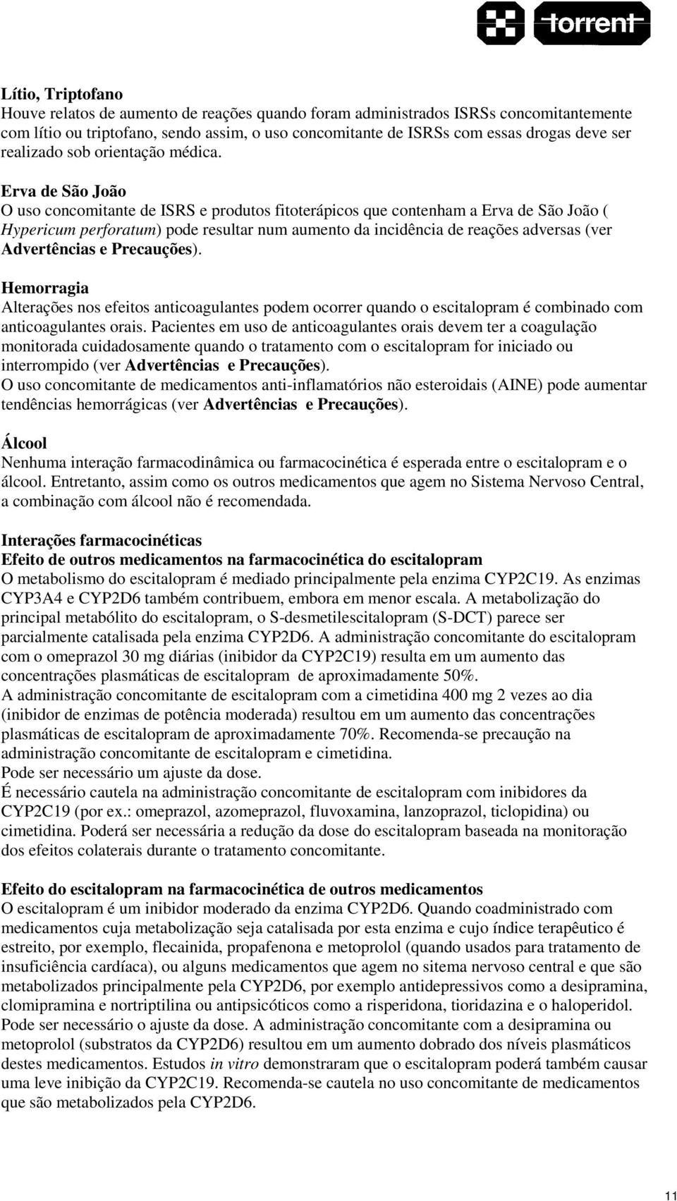 Erva de São João O uso concomitante de ISRS e produtos fitoterápicos que contenham a Erva de São João ( Hypericum perforatum) pode resultar num aumento da incidência de reações adversas (ver