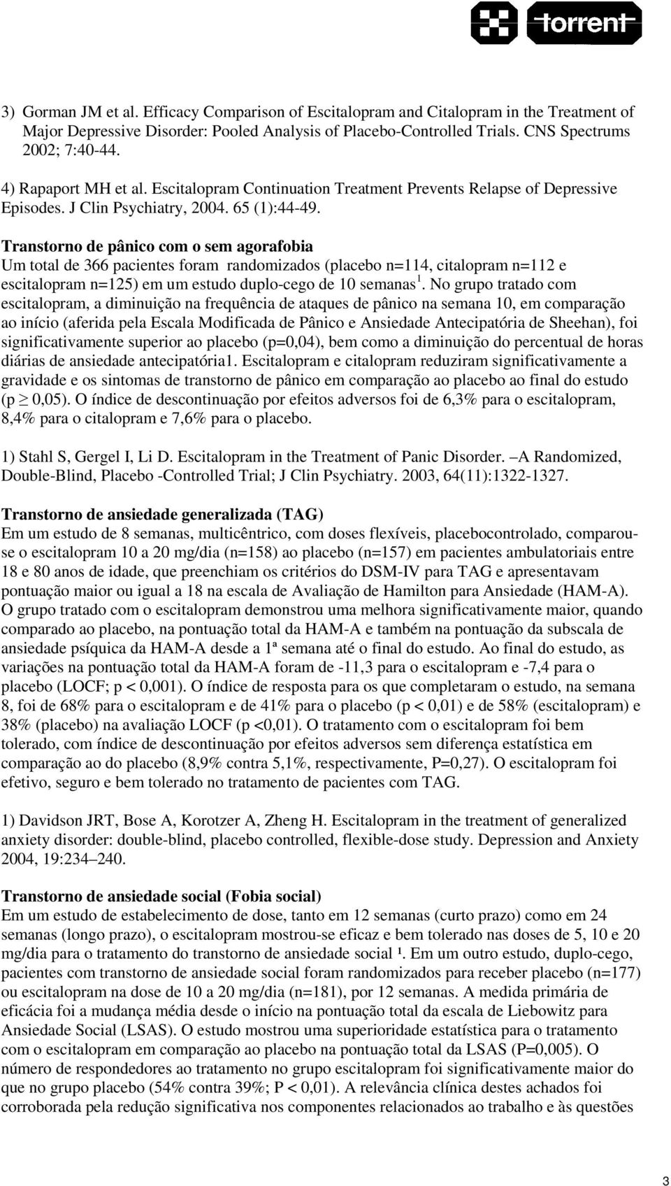 Transtorno de pânico com o sem agorafobia Um total de 366 pacientes foram randomizados (placebo n=114, citalopram n=112 e escitalopram n=125) em um estudo duplo-cego de 10 semanas 1.