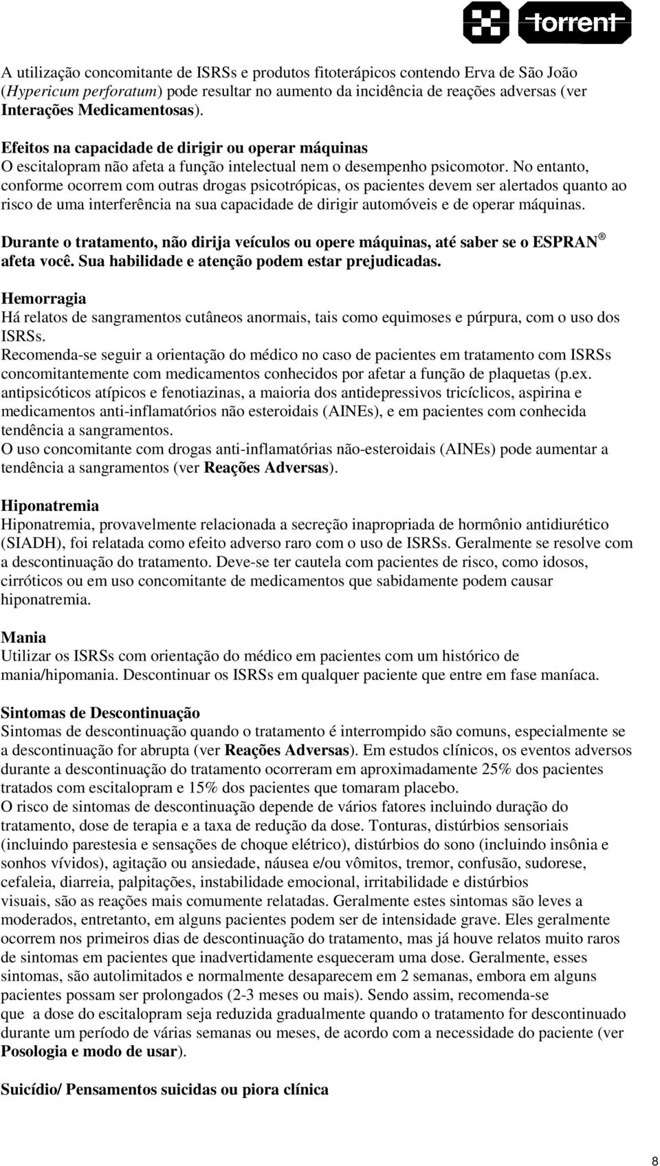 No entanto, conforme ocorrem com outras drogas psicotrópicas, os pacientes devem ser alertados quanto ao risco de uma interferência na sua capacidade de dirigir automóveis e de operar máquinas.